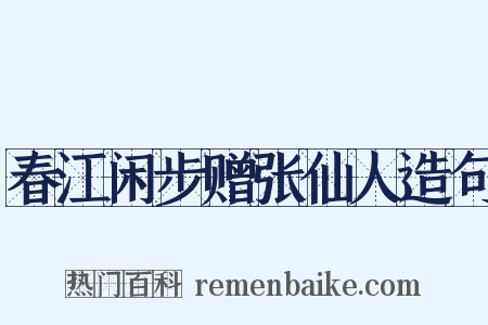 春江闲步赠张仙人造句是什么意思的图片